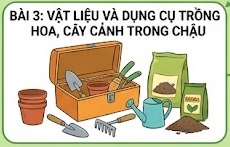 Tuần 7 - Tiết 7: Bài 3: Vật liệu và dụng cụ trồng hoa, cây cảnh trong chậu - tiết 1 - Bài học STEM