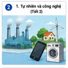Tuần 2 - Tiết 2: Bài 1. Tự nhiên và công nghệ (Tiết 2)