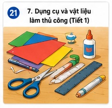 Tuần 21 - Tiết 21: Bài 7. Dụng cụ và vật liệu làm thủ công (Tiết 1)