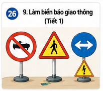 Tuần 26 - Tiết 26: Bài 9. Làm biển báo giao thông (Tiết 1)