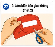 Tuần 27 - Tiết 27: Bài 9. Làm biển báo giao thông (Tiết 2)
