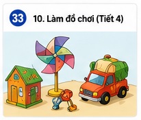 Tuần 33 - Tiết 33: Bài 10. Làm đồ chơi (Tiết 4)